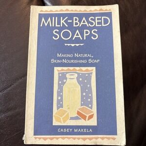 Milk-Based Soaps : Making Natural, Skin-Nourishing Soap Paperback